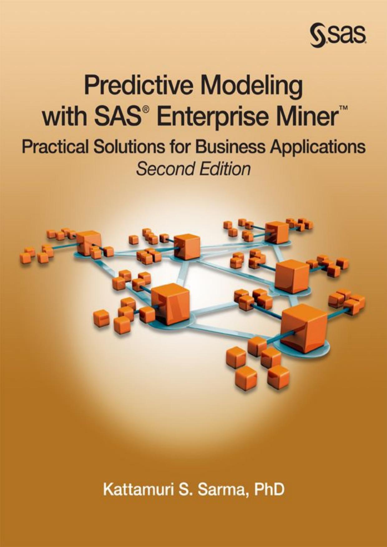 Predictive Modeling with SAS Enterprise Miner: Practical Solutions for Business Applications by Kattamuri S. Sarma