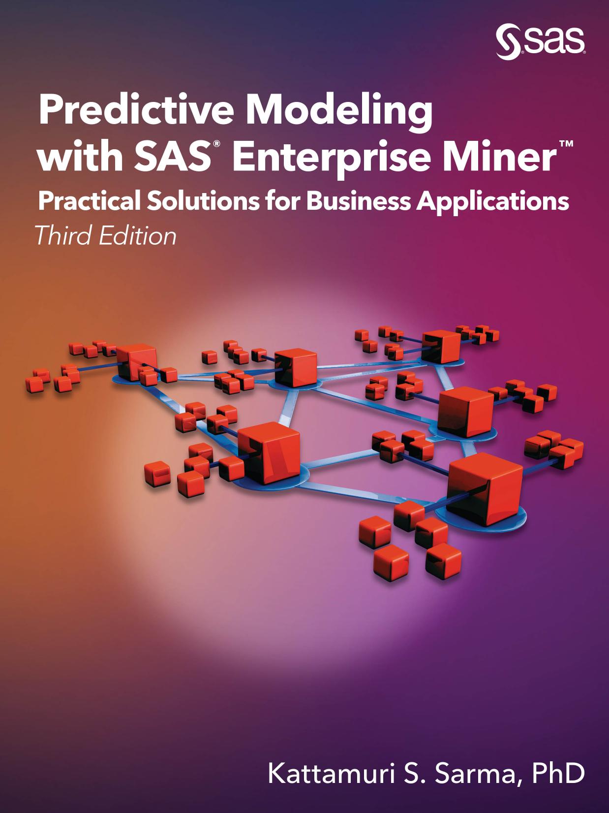 Predictive Modeling with SAS Enterprise Miner: Practical Solutions for Business Applications, Third Edition by Kattamuri S. Sarma