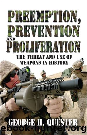 Preemption, Prevention and Proliferation: The Threat and Use of Weapons in History by George H. Quester