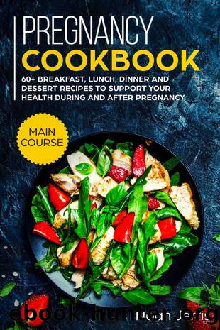 Pregnancy Cookbook: MAIN COURSE - 60+ Breakfast, Lunch, Dinner and Dessert Recipes to support your health during and after pregnancy by Noah Jerris & Noah Jerris