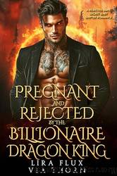 Pregnant and Rejected by the Billionaire Dragon King: A Rejected Mate Secret Baby Shifter Romance by Lira Flux & Via Thorn