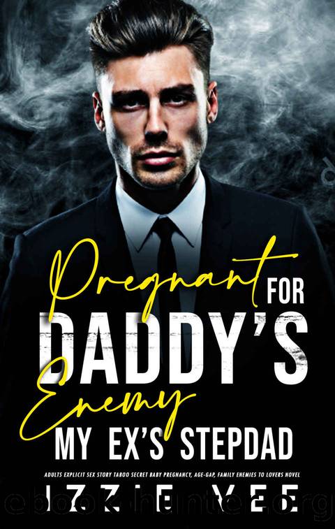 Pregnant for Daddyâs Enemy: My Exâs Stepdad â Adults Explicit Sex Story: Taboo Secret Baby Pregnancy, Age-Gap, Family Enemies to Lovers Novel by Izzie Vee