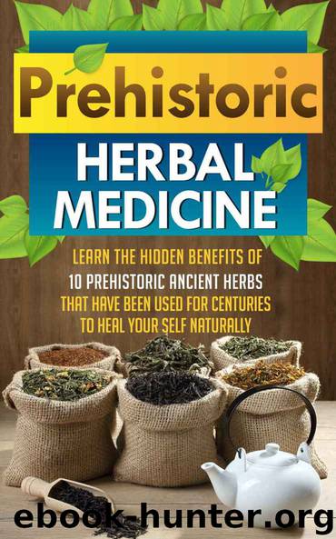 Prehistoric Herbal Medicine - Learn The Hidden Benefits Of 10 Prehistoric Ancient Herbs That Have Been Used For Centuries To Heal Your Self Naturally ... medicine, herbal remedies, herbs, Book 8) by Carmen Mckenzie