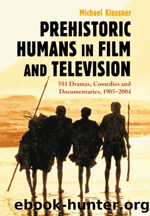 Prehistoric Humans in Film and Television : 581 Dramas, Comedies and Documentaries, 1905-2004 by Michael Klossner