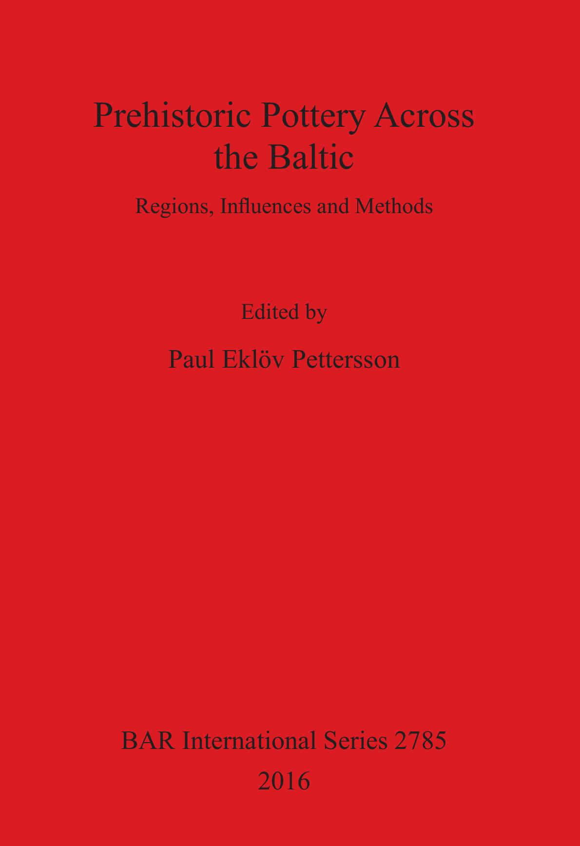 Prehistoric Pottery Across the Baltic: Regions, Influences and Methods by Paul Eklöv Pettersson (editor)