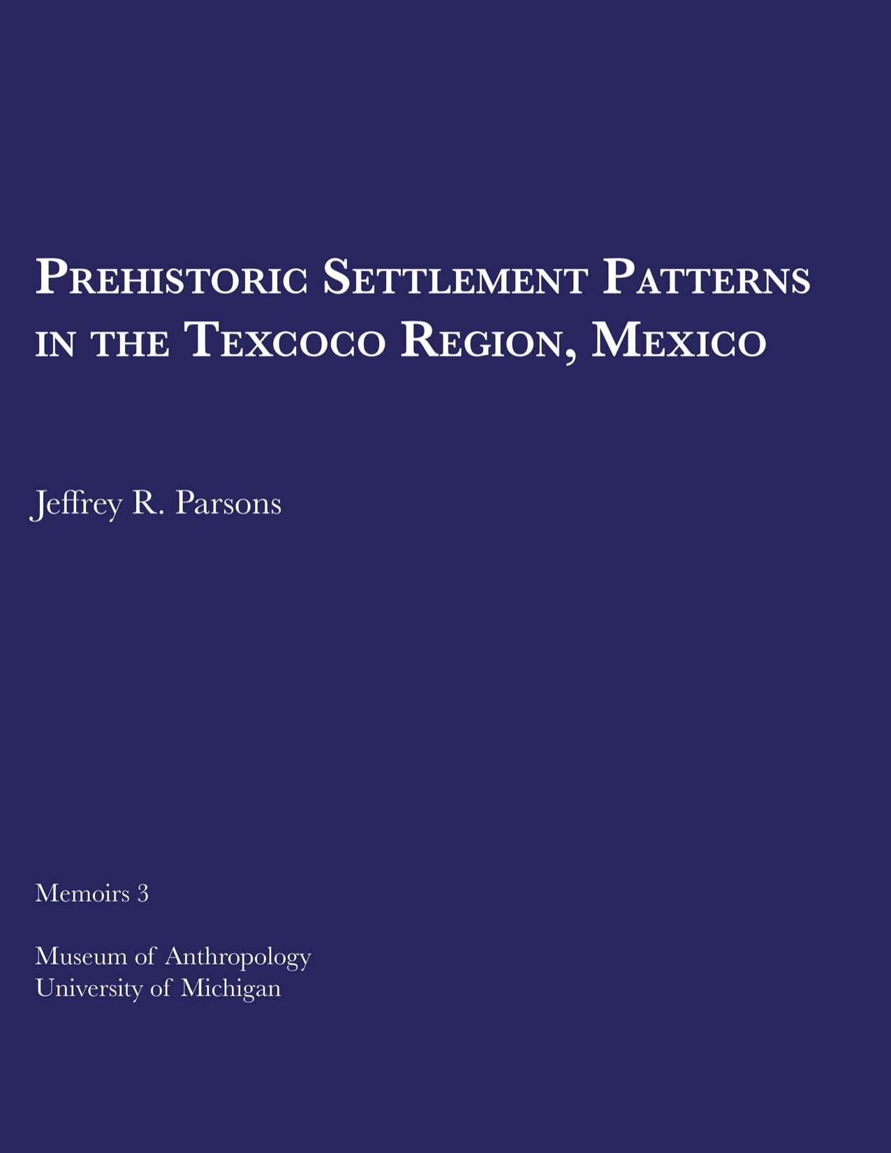 Prehistoric Settlement Patterns in the Texcoco Region, Mexico by Jeffrey R. Parsons