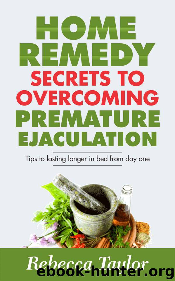 Premature Ejaculation Home Remedy Secrets To Overcome PE: Tips to Lasting Longer In Bed by Rebecca Taylor