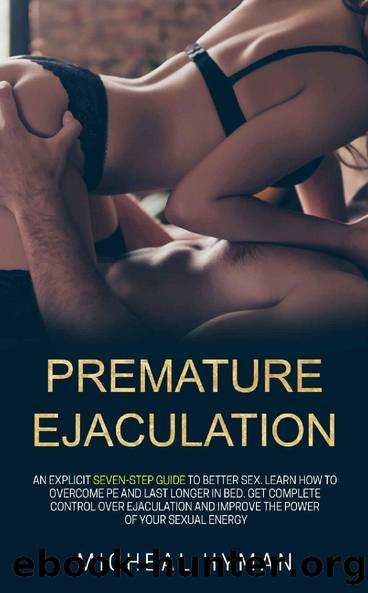 Premature Ejaculation: An Explicit Seven-Step Guide to Better Sex. Learn How to Overcome PE and Last Longer in Bed. Get Complete Control Over Ejaculation and Improve the Power of Your Sexual Energy. by Micheal Hyman
