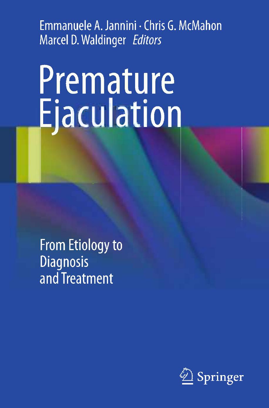 Premature Ejaculation: From Etiology to Diagnosis and Treatment by Chris G. McMahon (auth.) Emmanuele A. Jannini Chris G. McMahon Marcel D. Waldinger (eds.)