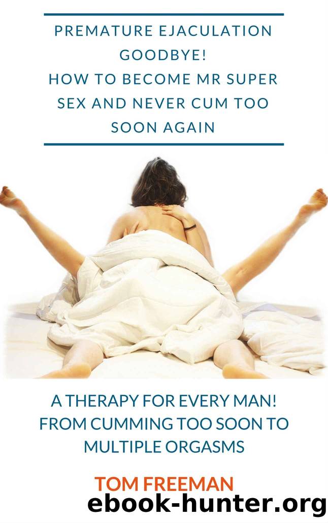 Premature ejaculation goodbye! how to become mr super sex and never cum too soon again: A therapy for everyman! From cumming too soon to multiple orgasms by Tom Freeman & Tom Freeman