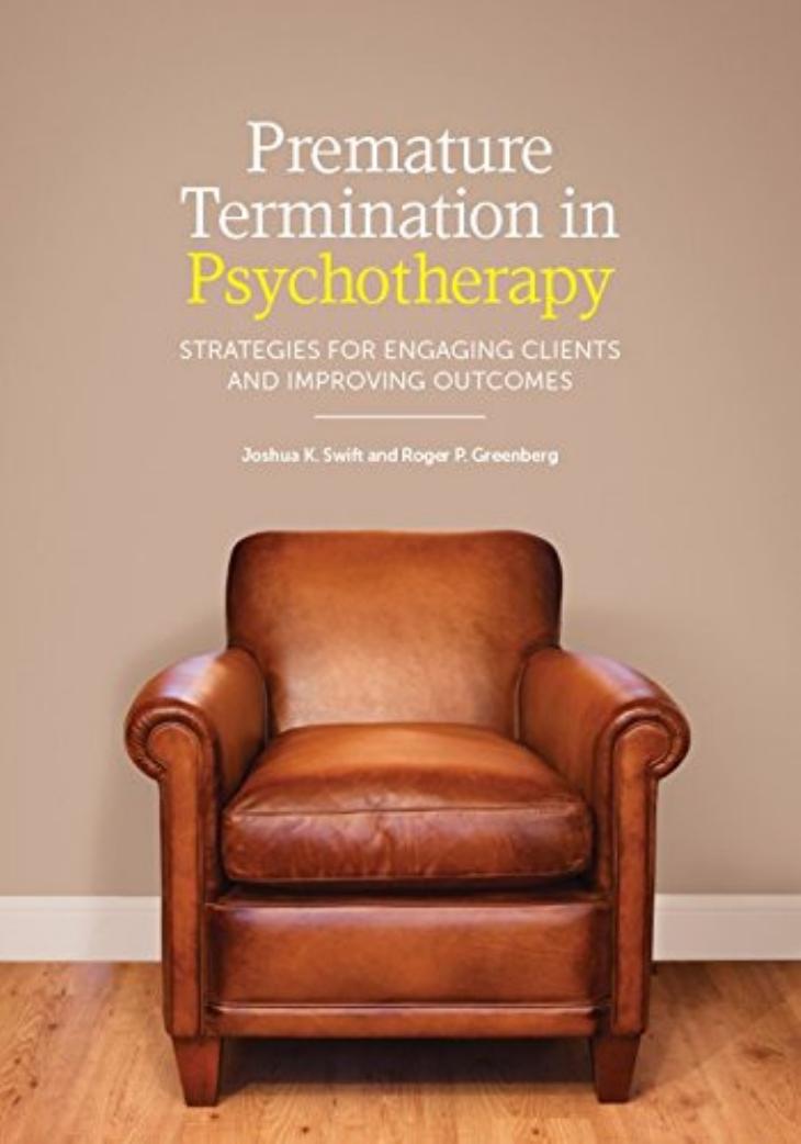 Premature termination in psychotherapy : strategies for engaging clients and improving by Joshua K. Swift and Roger P. Greenberg