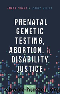 Prenatal Genetic Testing, Abortion, and Disability Justice by Knight Amber;Miller Joshua;