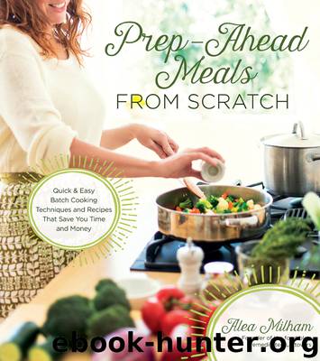 Prep-Ahead Meals From Scratch by Alea Milham