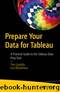Prepare Your Data for Tableau: A Practical Guide to the Tableau Data Prep Tool by Lori Blackshear & Tim Costello