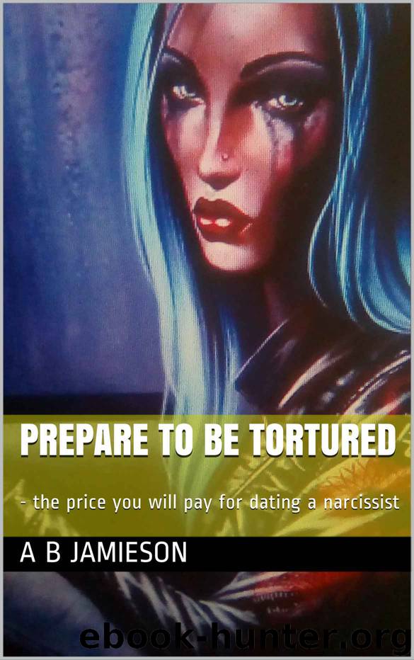 Prepare to be tortured: - the price you will pay for dating a narcissist by A B Jamieson