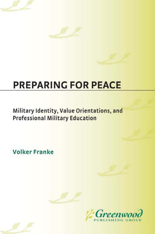 Preparing for Peace: Military Identity, Value Orientations, and Professional Military Education by Volker C. Franke