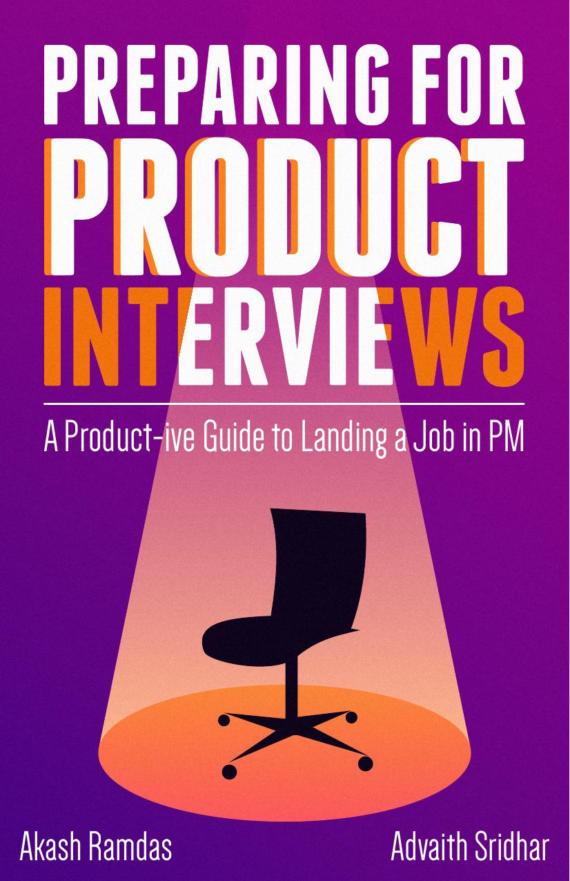 Preparing for Product Interviews: A Product-ive Guide to Landing a Job in PM by Advaith Sridhar Akash Ramdas
