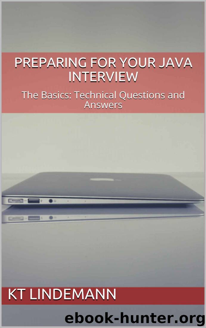 Preparing for Your Java Interview: The Basics: Technical Questions and Answers (Your Technical Interview Book 4) by KT Lindemann