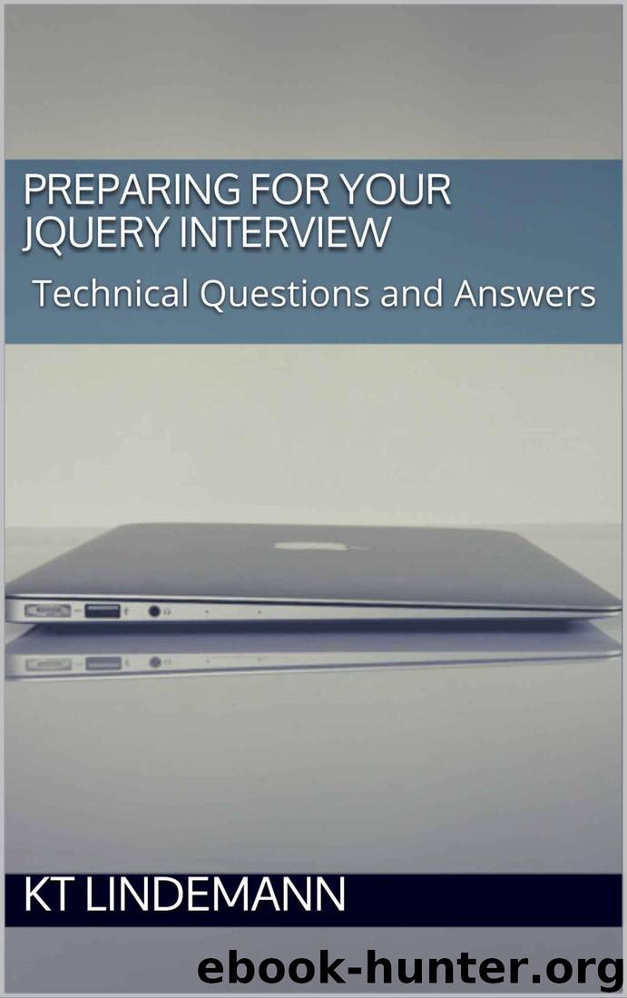 Preparing for Your jQuery Interview: Technical Questions and Answers (Your Technical Interview Book 3) by KT Lindemann