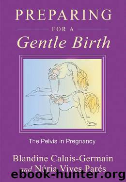 Preparing for a Gentle Birth: The Pelvis in Pregnancy by Blandine Calais-Germain