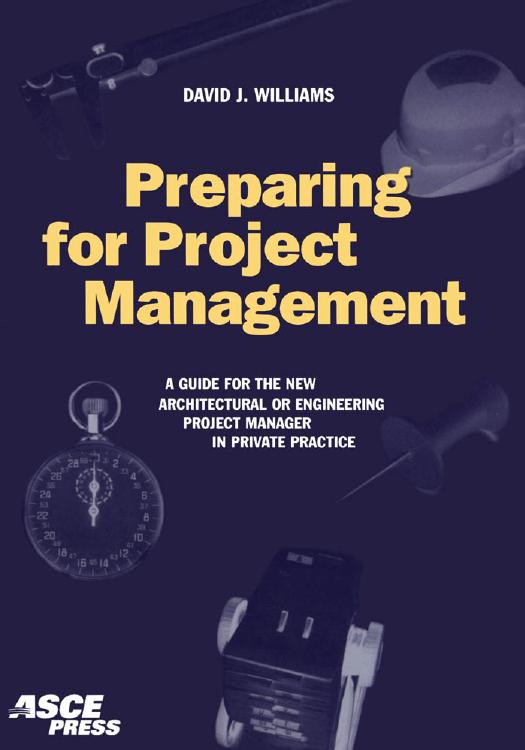 Preparing for project management : a guide for the new architectural or engineering project manager in private practice by Williams David J