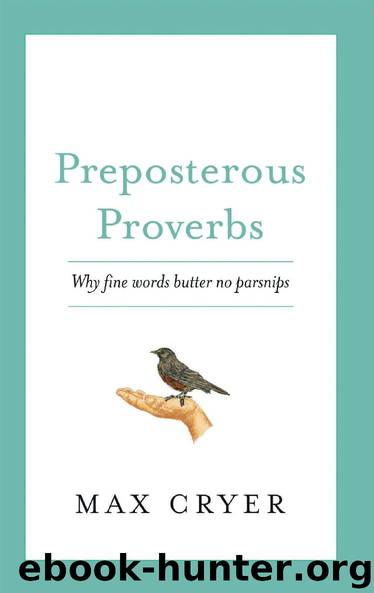 Preposterous Proverbs: Why Fine Words Butter No Parsnips by Max Cryer