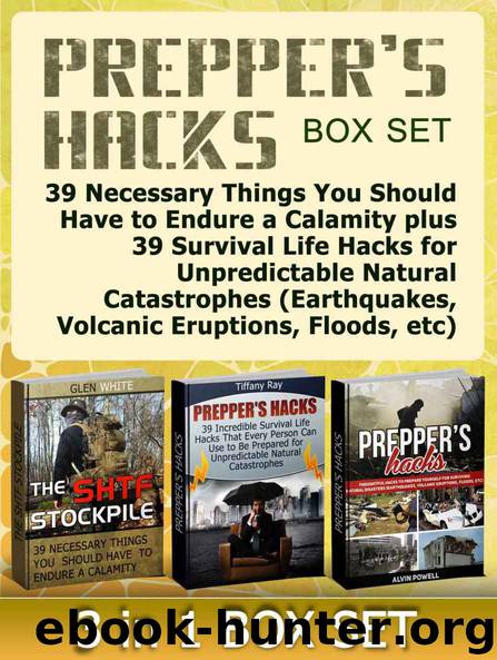 Prepper's Hacks Box Set: 39 Necessary Things You Should Have to Endure a Calamity Plus 39 Survival Life Hacks for Unpredictable Natural Catastrophes (Earthquakes, ... The Shtf Stockpile, Preppers Survival) by Glen White & Tiffany Ray & Alvin Powell