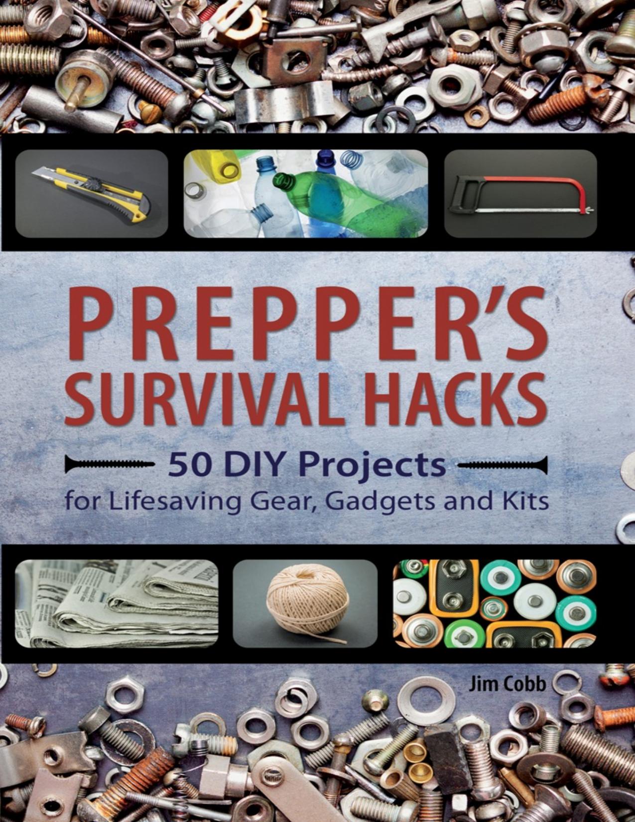 Prepper's survival hacks : 50 DIY projects for lifesaving gear, gadgets and kits - PDFDrive.com by Jim Cobb
