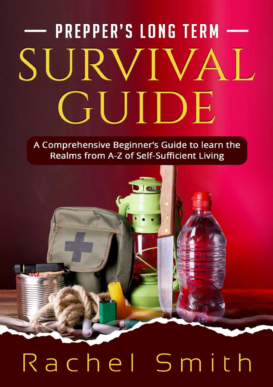 Prepperâs Long Term Survival Guide: A Comprehensive Beginnerâs Guide to learn the Realms from A-Z of Self-Sufficient Living by Smith Rachel