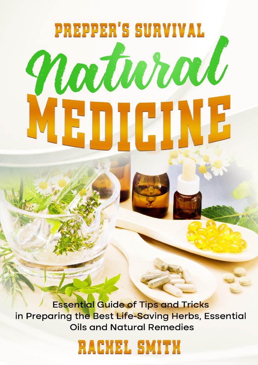 Prepperâs Survival Natural Medicine: Essential Guide of Tips and Tricks in Preparing the Best Life-Saving Herbs, Essential Oils and Natural Remedies by Smith Rachel