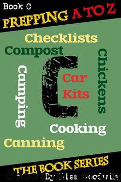 Prepping a to Z Book C of the Prepping Books About How to Be More Prepared and Live a More Self-Reliant Lifestyle: C Is for Cooking, Canning, Chickens, Compost, Camping, Checklists and Car Kits by Lisa Goodwin