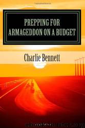 Prepping for Armageddon on a Budget: Book 1 by Charlie Bennett