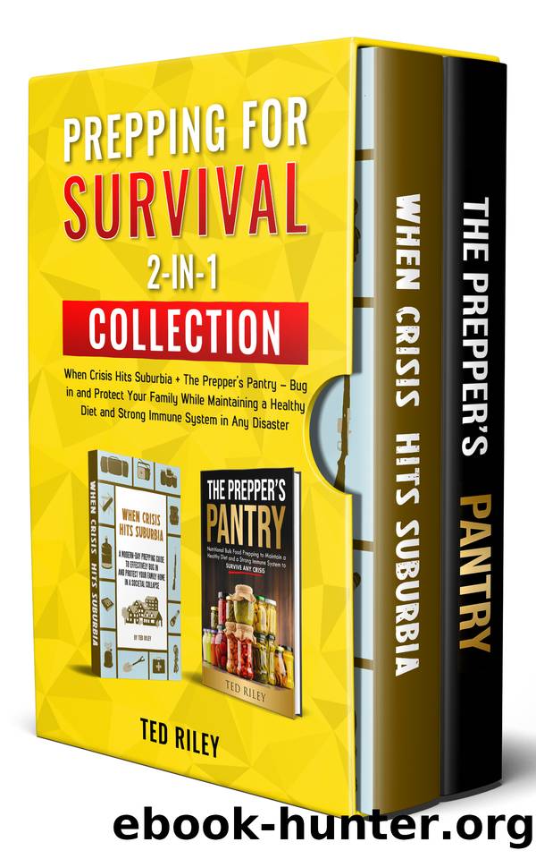Prepping for Survival 2-In-1 Collection: When Crisis Hits Suburbia + The Prepperâs Pantry â Bug in and Protect Your Family While Maintaining a Healthy Diet and Strong Immune System in Any Disaster by Riley Ted