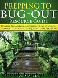 Prepping to Bug-Out - Resource Guide: Disaster Preparation and Survival Gear So You Can Be Self-Reliant When the Squid Hits the Fan by John Rhodes