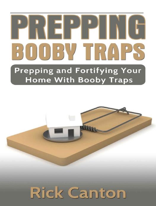 Prepping: Booby Traps and Hunkering Down: Prep and Fortify Your Home With Booby Traps (Survival Book 6) by Rick Canton