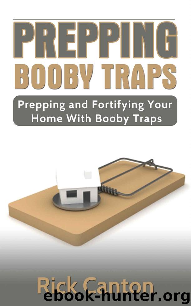 Prepping: Booby Traps: Prepping And Fortifying Your Home With Booby Traps (Survival Book 6) by Rick Canton