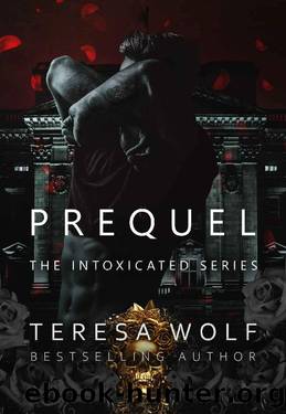 Prequel - Intoxicated: A Stalker Reverse Harem Romance by Teresa Wolf
