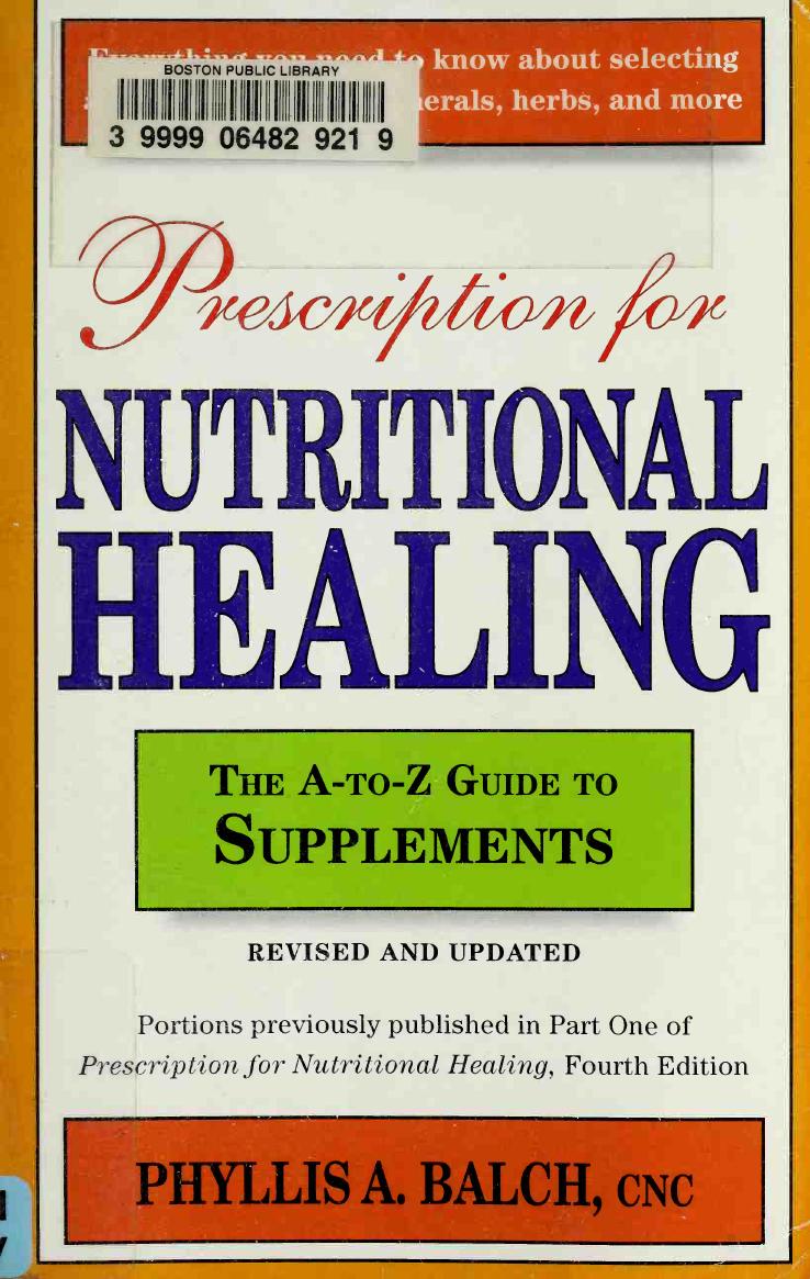 Prescription For Nutritional Healing: The A-to-Z Guide to Supplements (Prescription for Nutritional Healing: A-To-Z Guide to Supplements): Everything ... and Using Vitamins, Minerals, Herbs, and More by Phyllis A. Balch