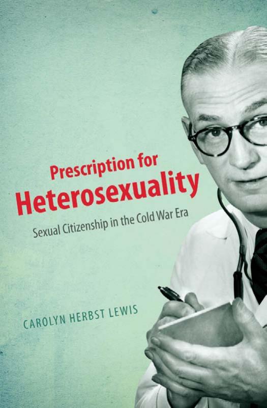 Prescription for Heterosexuality: Sexual Citizenship in the Cold War Era by Unknow