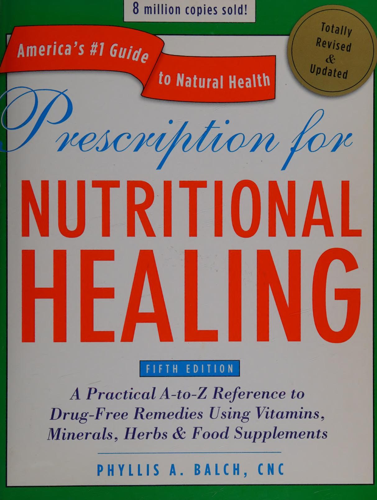 Prescription for Nutritional Healing, Fifth Edition: A Practical A-to-Z Reference to Drug-Free Remedies Using Vitamins, Minerals, Herbs & Food ... A-To-Z Reference to Drug-Free Remedies) by Phyllis Balch