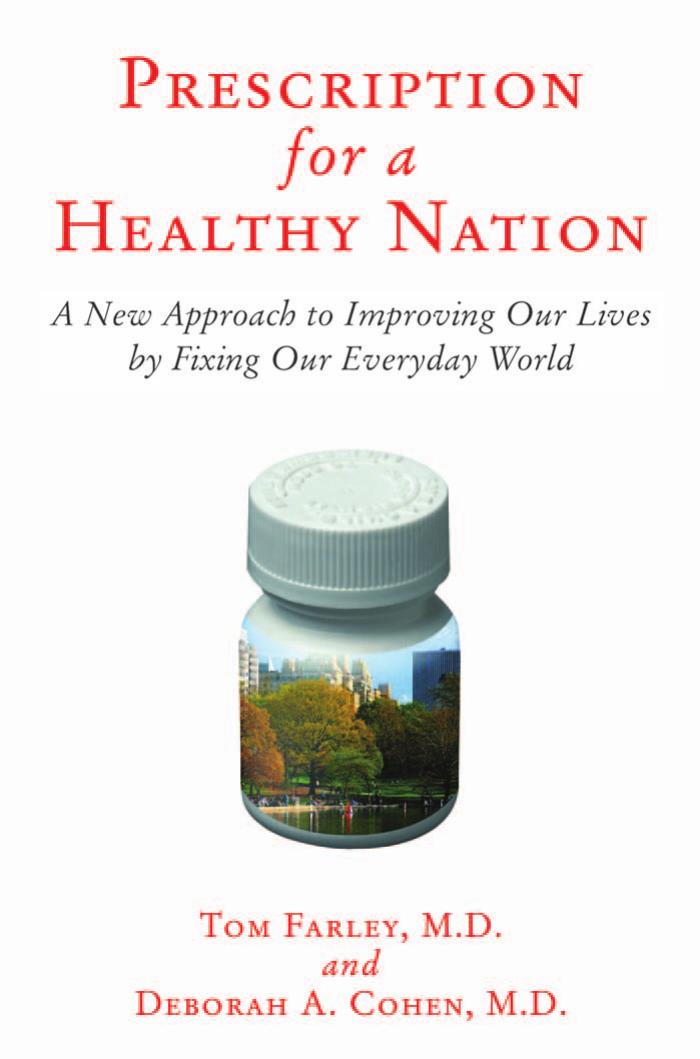 Prescription for a Healthy Nation: A New Approach to Improving Our Lives by Fixing Our Everyday World by Tom ''Farley M.D.'' Deborah A. ''Cohen M.D.''