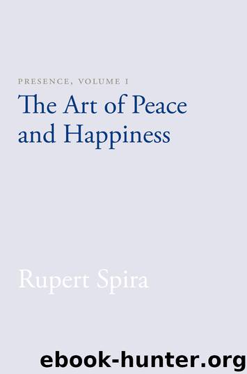 Presence. Volume I, The art of peace and happiness by Rupert Spira