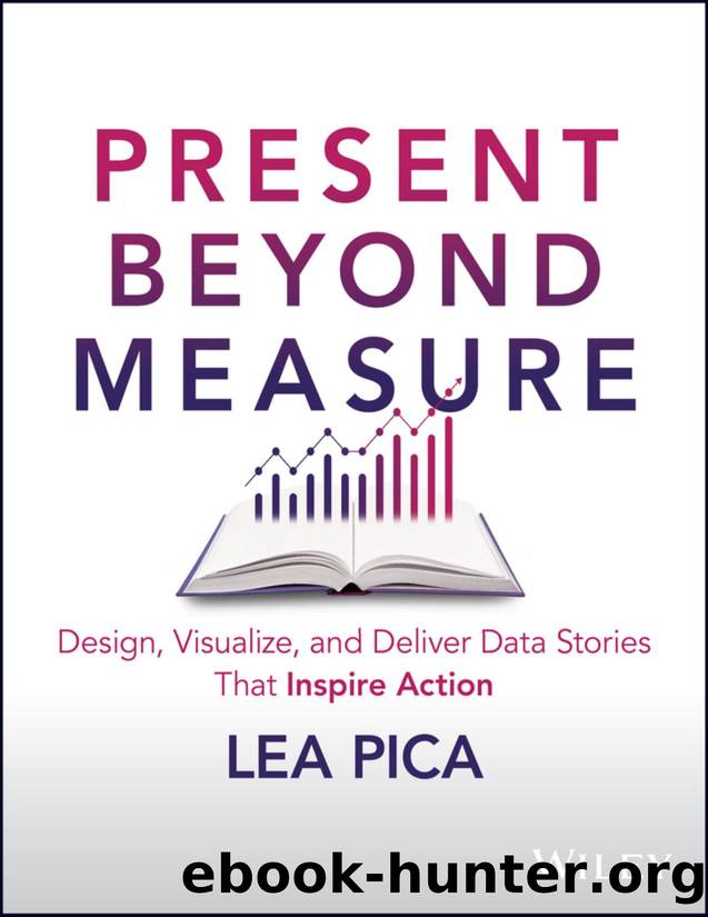 Present Beyond Measure: Design, Visualize, and Deliver Data Stories That Inspire Action by Lea Pica