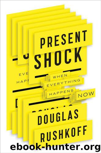 Present Shock: When Everything Happens Now by Douglas Rushkoff