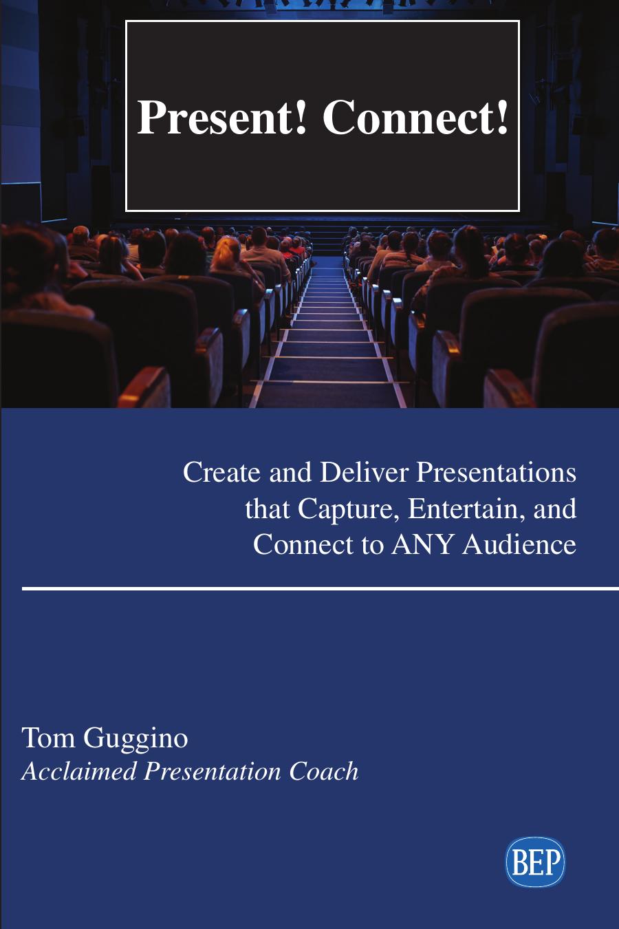 Present! Connect!: Create and Deliver Presentations That Capture, Entertain, and Connect to ANY Audience by Tom Guggino