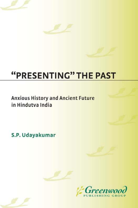 Presenting the Past: Anxious History and Ancient Future in Hindutva India by Unknow