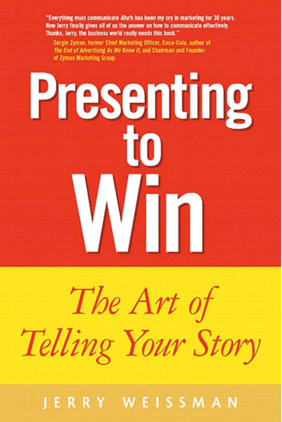 Presenting to Win: The Art of Telling Your Story by Jerry Weissman