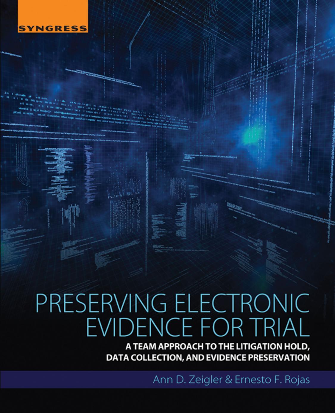 Preserving Electronic Evidence for Trial: A Team Approach to the Litigation Hold, Data Collection, and Evidence Preservation by Ann D. Zeigler & Ernesto F. Rojas