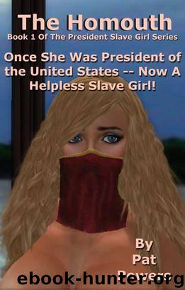 President Slave Girl: The Homouth -- Book 1 of the President Slave Girl series by Pat Powers