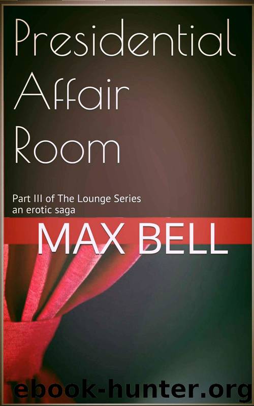Presidential Affair Room: Part III of the Lounge Series an Erotic Saga by Max Bell